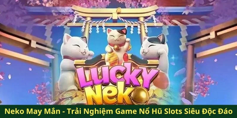 Neko May Mắn QQ88 - Trải Nghiệm Game Nổ Hũ Siêu Độc Đáo 3 Neko May Mắn QQ88